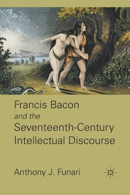 Francis Bacon and the Seventeenth-Century Intellectual Discourse by Funari, A.