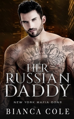 Her Russian Daddy: A Dark Mafia Romance by Cole, Bianca