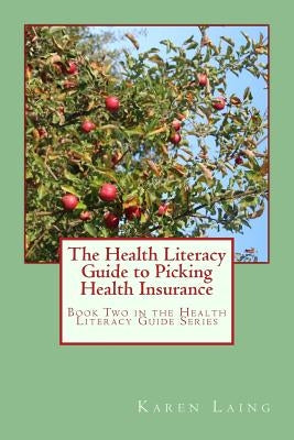 The Health Literacy Guide to Picking Health Insurance by Laing, Karen