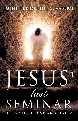 Jesus' Last Seminar by Aaberg, Minister Dennis G.