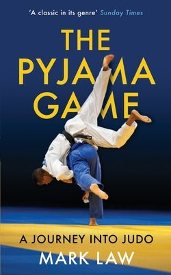 The Pyjama Game: A Journey into Judo by Law, Mark