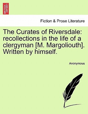 The Curates of Riversdale: Recollections in the Life of a Clergyman [M. Margoliouth]. Written by Himself. by Anonymous