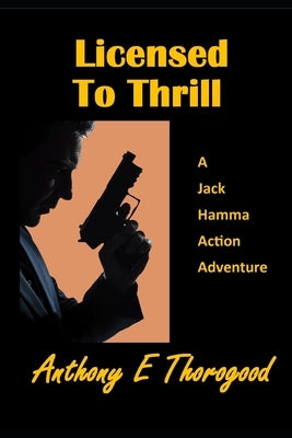 Licensed to Thrill: A Jack Hamma Action Adventure by Thorogood, Anthony E.