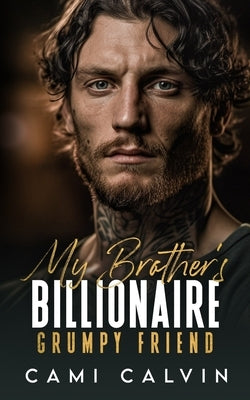My Brother's Billionaire Grumpy Friend: An Age Gap Boss Surprise Pregnancy Romance by Calvin, Cami