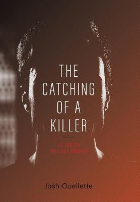 The Catching Of A Killer: La job de "Ti-Luc Landry" by Ouellette, Josh