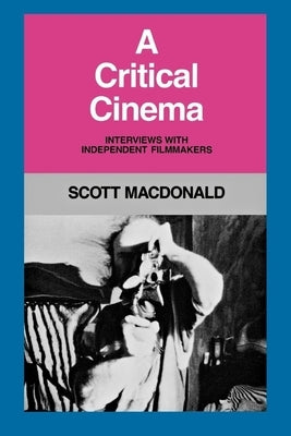 A Critical Cinema 1: Interviews with Independent Filmmakers by MacDonald, Scott