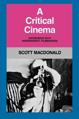 A Critical Cinema 1: Interviews with Independent Filmmakers by MacDonald, Scott