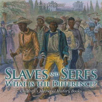 Slaves and Serfs: What Is the Difference?- Children's Medieval History Books by Baby Professor