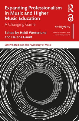 Expanding Professionalism in Music and Higher Music Education: A Changing Game by Westerlund, Heidi