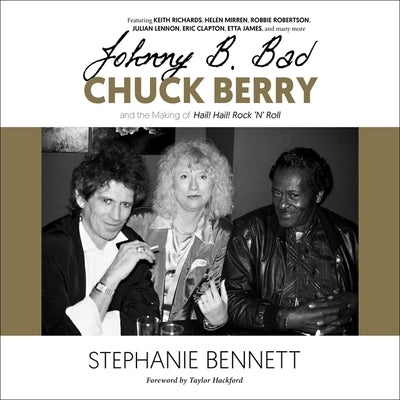 Johnny B. Bad: Chuck Berry and the Making of Hail! Hail! Rock 'n' Roll by Bennett, Stephanie