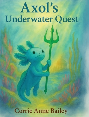 Axol's Underwater Quest by Bailey, Corrie Anne