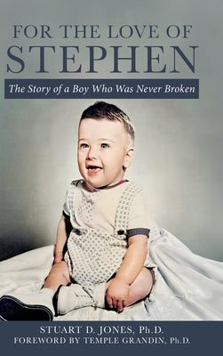For the Love of Stephen: The Story of a Boy Who Was Never Broken by Jones, Stuart D.