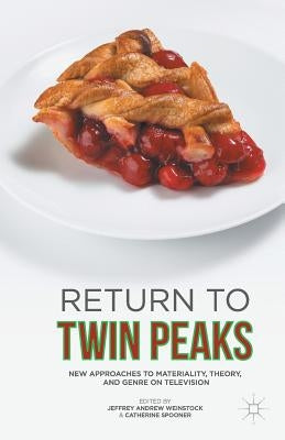 Return to Twin Peaks: New Approaches to Materiality, Theory, and Genre on Television by Weinstock, Jeffrey Andrew