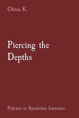 Piercing the Depths: Pelicans in Symbolist Literature by K, Olivia