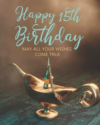 Happy 15th Birthday: May All Your Wishes Come True by Stylish Press