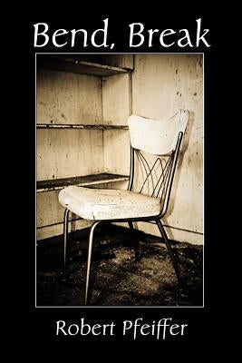 Bend, Break by Pfeiffer, Robert