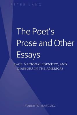 The Poet's Prose and Other Essays: Race, National Identity, and Diaspora in the Americas by Márquez, Roberto
