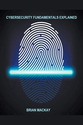 Cybersecurity Fundamentals Explained by MacKay, Brian