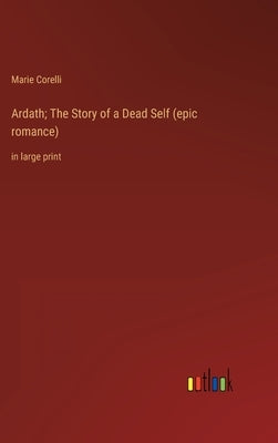 Ardath; The Story of a Dead Self (epic romance): in large print by Corelli, Marie