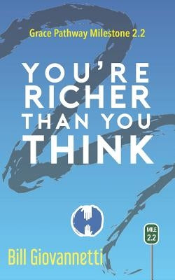 You're Richer Than You Think: Grace Pathway Milestone 2.2 by Giovannetti, Bill