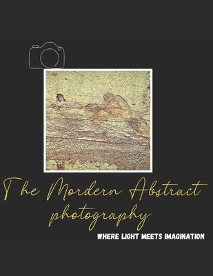 The Modern Abstract Photography: "Where Light Meets Imagination" by Singh, Moumita