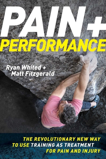 Pain & Performance: The Revolutionary New Way to Use Training as Treatment for Pain and Injury by Whited, Ryan