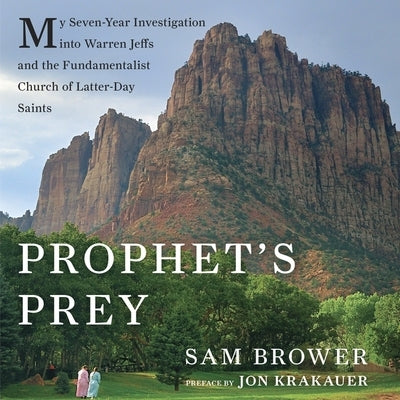 Prophet's Prey: My Seven-Year Investigation Into Warren Jeffs and the Fundamentalist Church of Latter Day Saints by Brower, Sam