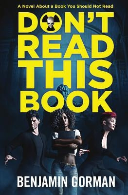 Don't Read This Book: A Novel About a Book You Should Not Read by Gorman, Benjamin