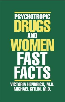 Psychotropic Drugs and Women: Fast Facts by Hendrick, Victoria