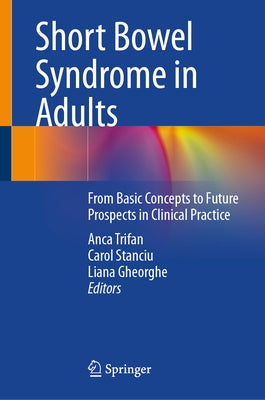 Short Bowel Syndrome in Adults: From Basic Concepts to Future Prospects in Clinical Practice by Trifan, Anca
