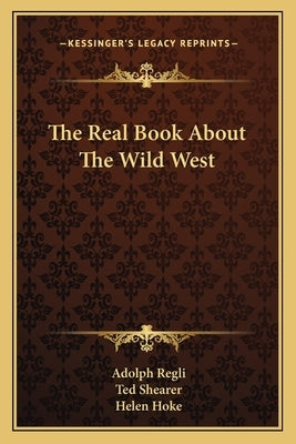 The Real Book About The Wild West by Regli, Adolph