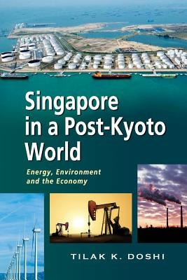 Singapore in a Post-Kyoto World: Energy, Environment and the Economy by Doshi, Tilak