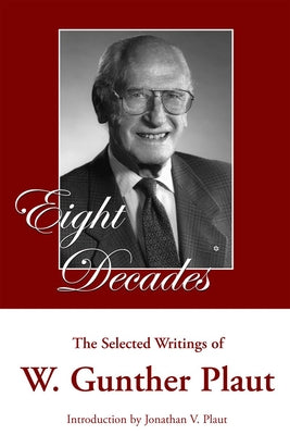 Eight Decades: The Selected Writings of W. Gunther Plaut by Plaut, W. Gunther