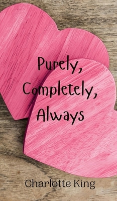 Purely, Completely, Always by King, Charlotte