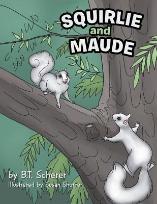 Squirlie and Maude: The White Squirrels of Brevard by Scherer, B. T.