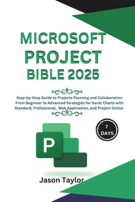 Microsoft Project Bible: Step-by-Step Guide to Projects Planning and Collaboration, Beginner to Advanced Strategies for Gantt Charts with Standard, Pr by Taylor, Jason