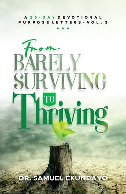 From Barely Surviving to Thriving Purpose Letters Vol 3 A 30-Day Devotional by Ekundayo, Samuel