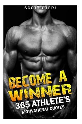 Become A Winner: 365 Athlete's Motivational Quotes by Oteri, Scott