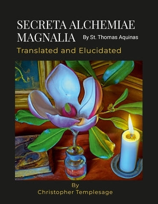 SECRETA ALCHEMIAE MAGNALIA Translated and Elucidated by St Thomas Aquinas