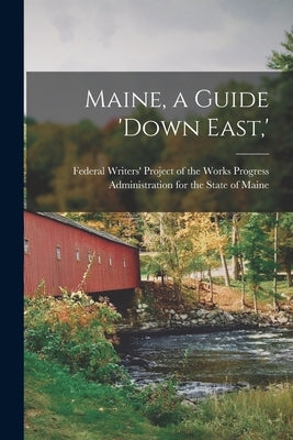 Maine, a Guide 'down East, ' by Federal Writers' Project of the Works