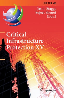 Critical Infrastructure Protection XV: 15th Ifip Wg 11.10 International Conference, Iccip 2021, Virtual Event, March 15-16, 2021, Revised Selected Pap by Staggs, Jason