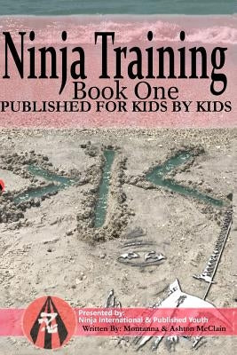 Ninja Training: Presented by Ninja International & Published Youth: Published for Kids by Kids by McClain, Ashton