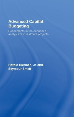 Advanced Capital Budgeting: Refinements in the Economic Analysis of Investment Projects by Bierman, Harold, Jr.