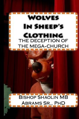 Wolves In Sheep's Clothing: The Believer's Guide to the Deception of the Prosperity Gospel inside the Income-based Church by Abrams, Shaolin Mb, Sr.