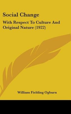 Social Change: With Respect To Culture And Original Nature (1922) by Ogburn, William Fielding