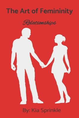 The Art of Femininity: Book Two: Relationships by Sprinkle, Kia T.