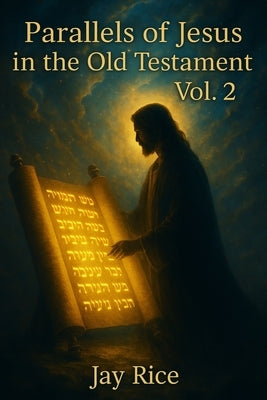 Parallels of Jesus in the Old Testament Vol. 2 by Rice, Jay