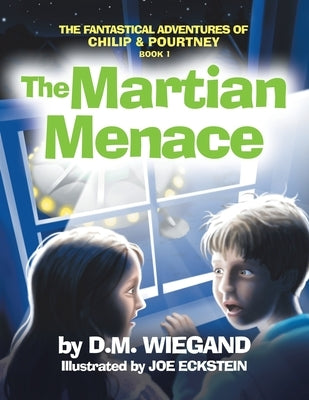 The Fantastical Adventures of Chilip & Pourtney Book 1: The Martian Menace by Wiegand, D. M.