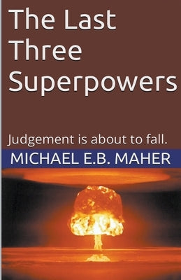 The Last Three Superpowers by Maher, Michael E. B.