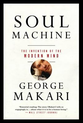 Soul Machine: The Invention of the Modern Mind by Makari, George